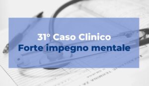 Caso clinico - Forte impegno mentale