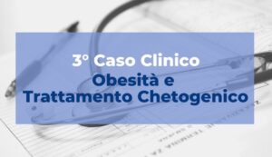 Caso clinico: Obesità e Trattamento chetogenico